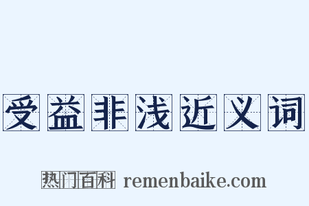 受益非浅近义词是什么意思的图片